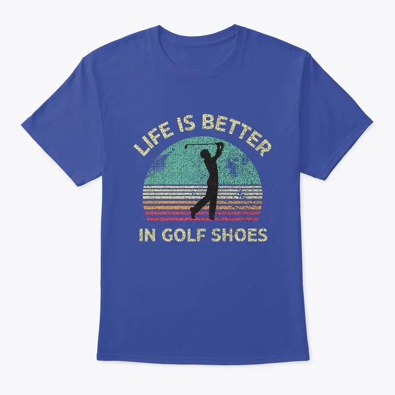 Life Is Better In Golf Shoes